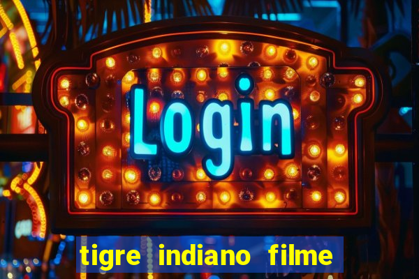 tigre indiano filme indiano tigre e drago